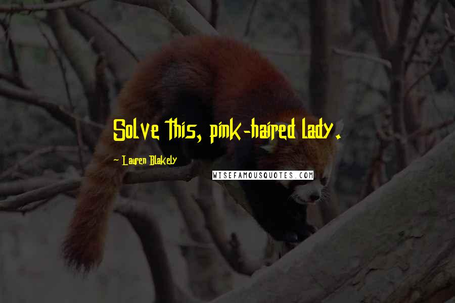 Lauren Blakely quotes: Solve this, pink-haired lady. Lauren Blakely quotes: Solve this, pink-haired lady.