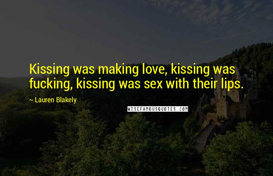Lauren Blakely quotes: Kissing was making love, kissing was fucking, kissing was sex with their lips.