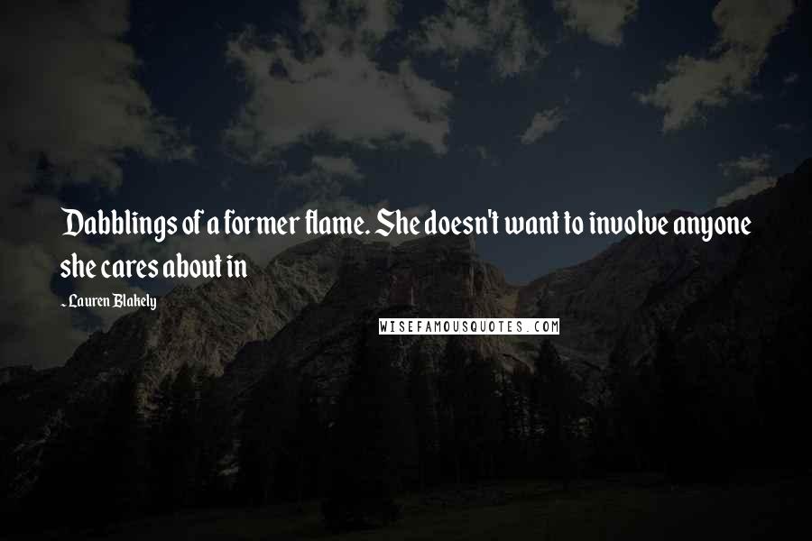 Lauren Blakely quotes: Dabblings of a former flame. She doesn't want to involve anyone she cares about in Lauren Blakely quotes: Dabblings of a former flame. She doesn't want to involve anyone she cares about in