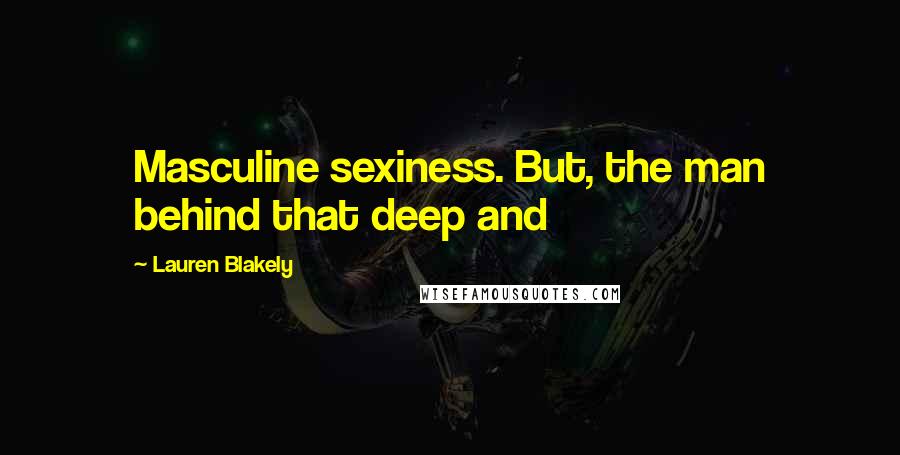 Lauren Blakely quotes: Masculine sexiness. But, the man behind that deep and Lauren Blakely quotes: Masculine sexiness. But, the man behind that deep and