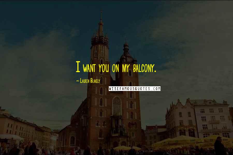 Lauren Blakely quotes: I want you on my balcony.