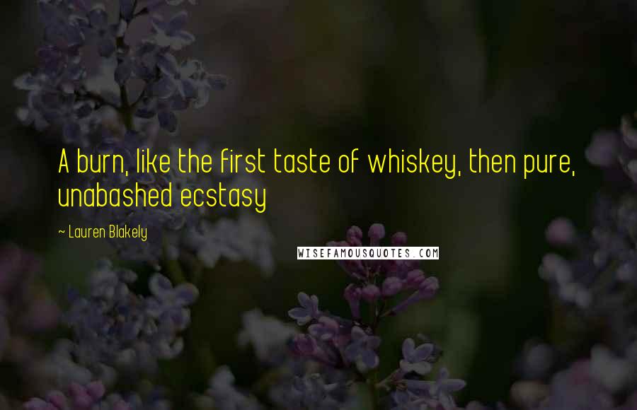 Lauren Blakely quotes: A burn, like the first taste of whiskey, then pure, unabashed ecstasy