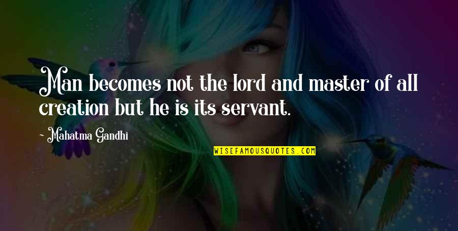 Lauren Britt Quotes By Mahatma Gandhi: Man becomes not the lord and master of