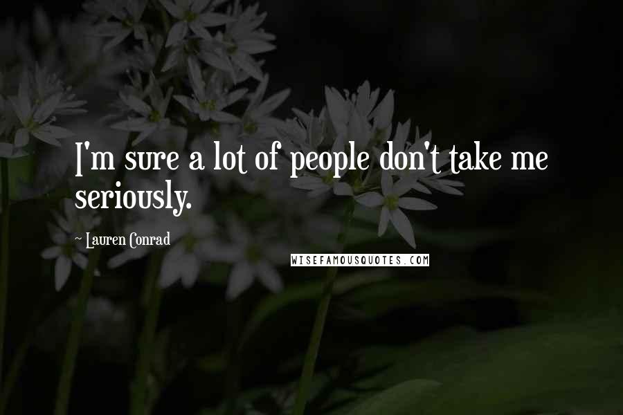 Lauren Conrad quotes: I'm sure a lot of people don't take me seriously.