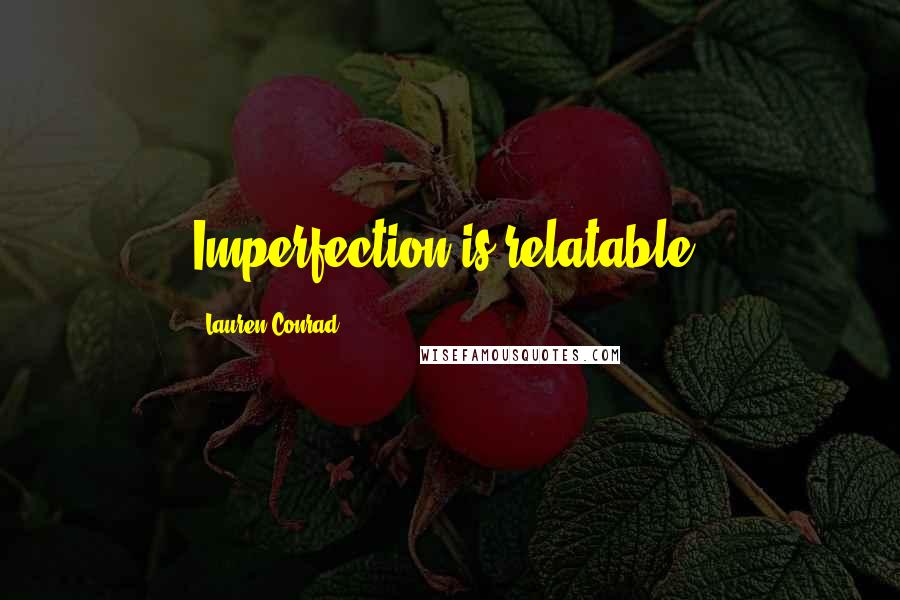 Lauren Conrad quotes: Imperfection is relatable.