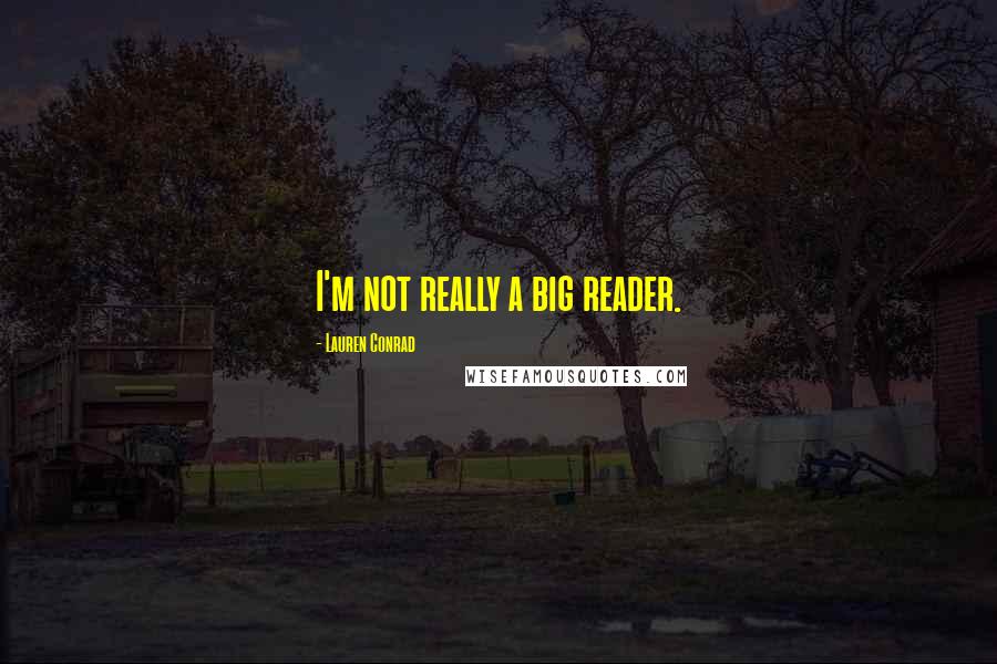 Lauren Conrad quotes: I'm not really a big reader.