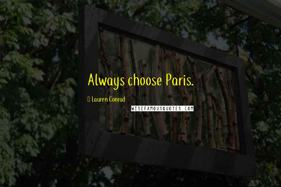Lauren Conrad quotes: Always choose Paris.