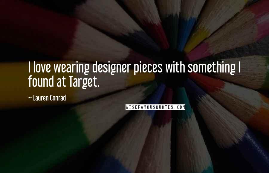 Lauren Conrad quotes: I love wearing designer pieces with something I found at Target.