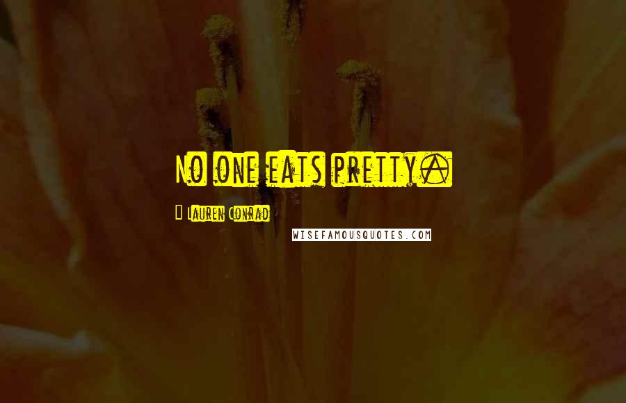 Lauren Conrad quotes: No one eats pretty.