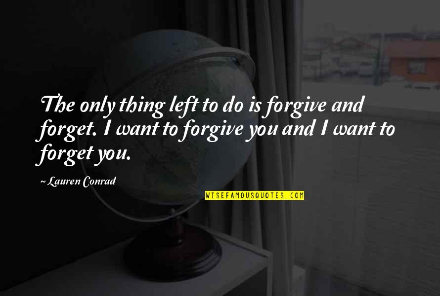 Lauren Conrad Quotes By Lauren Conrad: The only thing left to do is forgive
