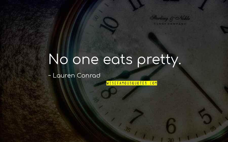 Lauren Conrad Quotes By Lauren Conrad: No one eats pretty.