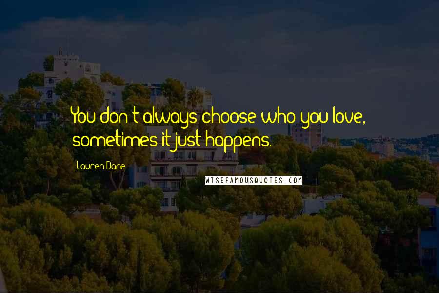 Lauren Dane quotes: You don't always choose who you love, sometimes it just happens.