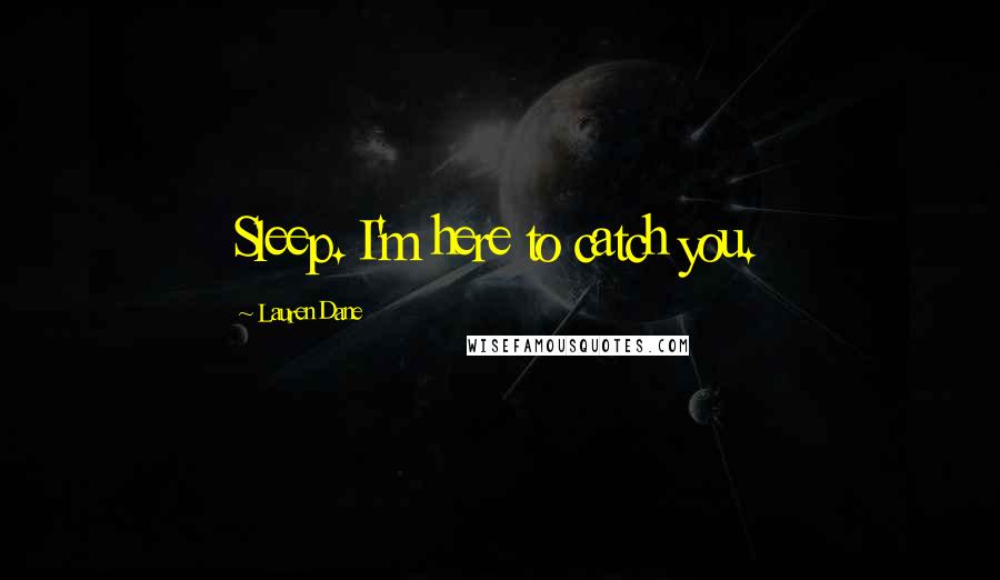 Lauren Dane quotes: Sleep. I'm here to catch you.