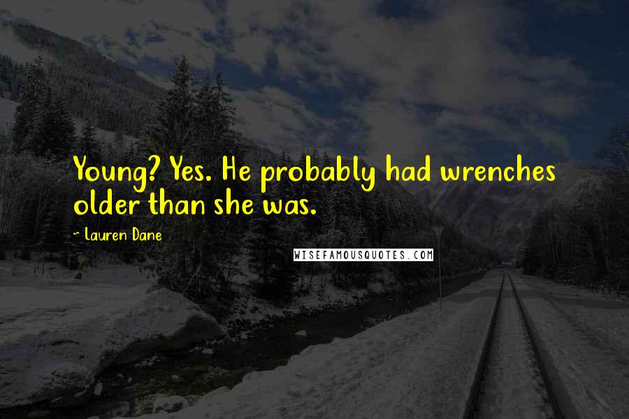 Lauren Dane quotes: Young? Yes. He probably had wrenches older than she was.