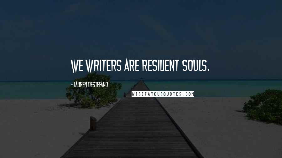 Lauren DeStefano quotes: We writers are resilient souls.