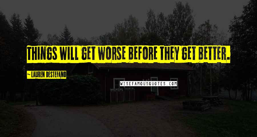 Lauren DeStefano quotes: Things will get worse before they get better.