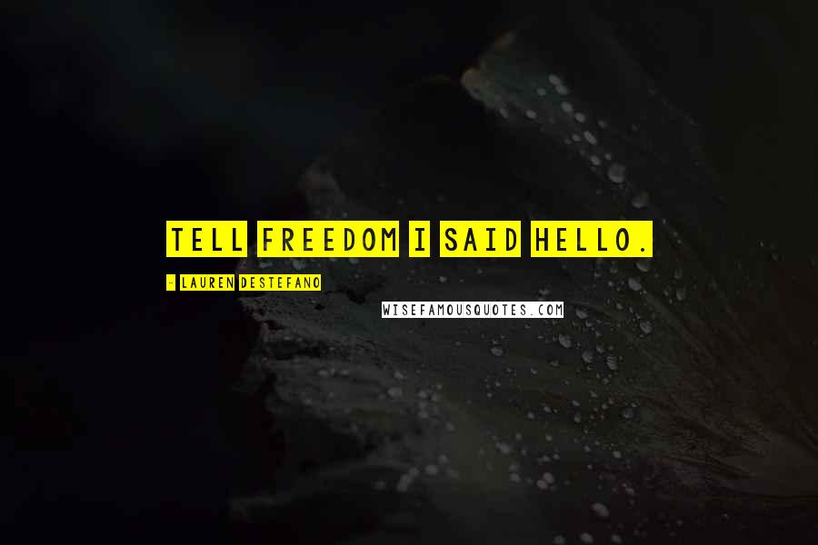 Lauren DeStefano quotes: Tell freedom I said hello.