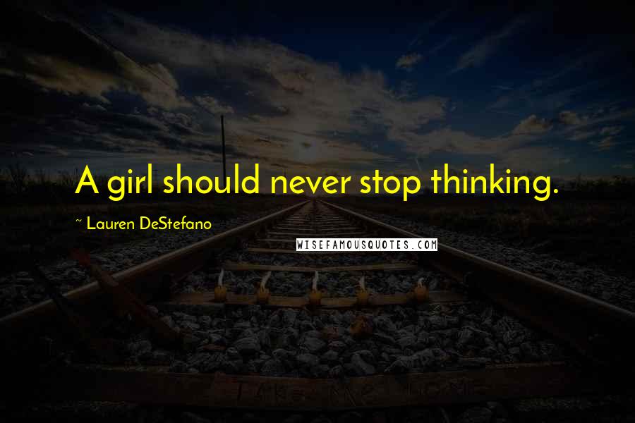 Lauren DeStefano quotes: A girl should never stop thinking.