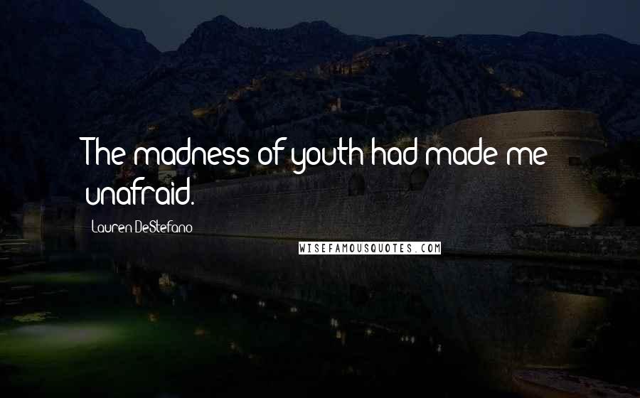 Lauren DeStefano quotes: The madness of youth had made me unafraid.