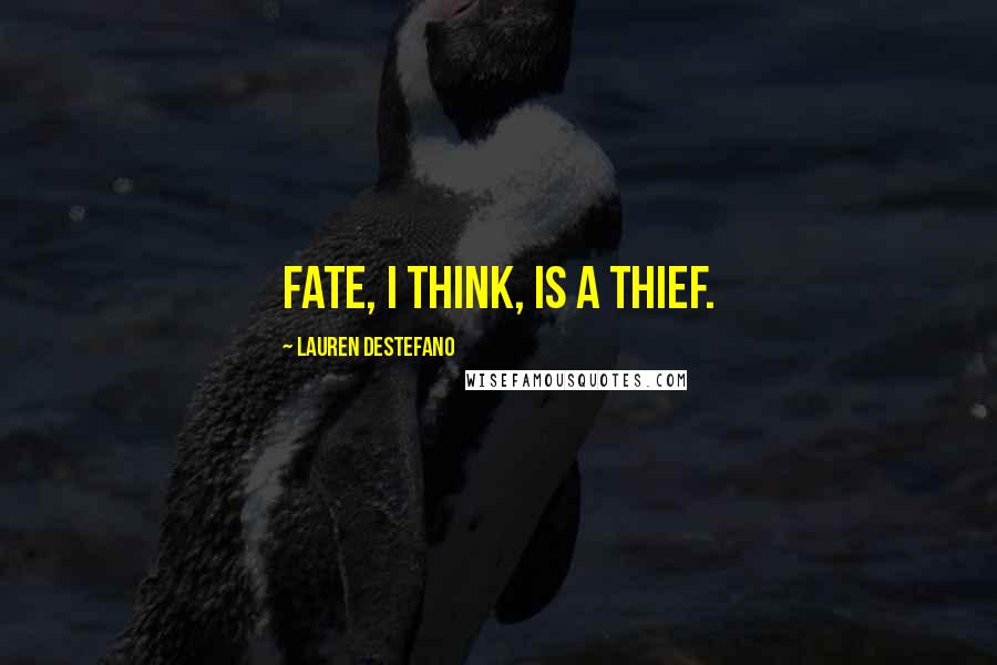 Lauren DeStefano quotes: Fate, I think, is a thief.