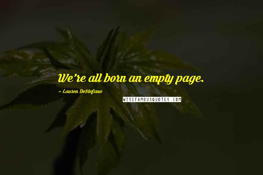 Lauren DeStefano quotes: We're all born an empty page.