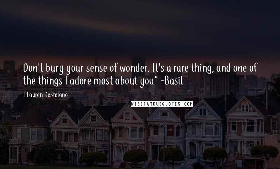 Lauren DeStefano quotes: Don't bury your sense of wonder. It's a rare thing, and one of the things I adore most about you" -Basil