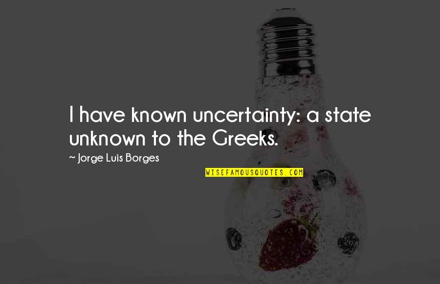 Lauren E Simonutti Quotes By Jorge Luis Borges: I have known uncertainty: a state unknown to