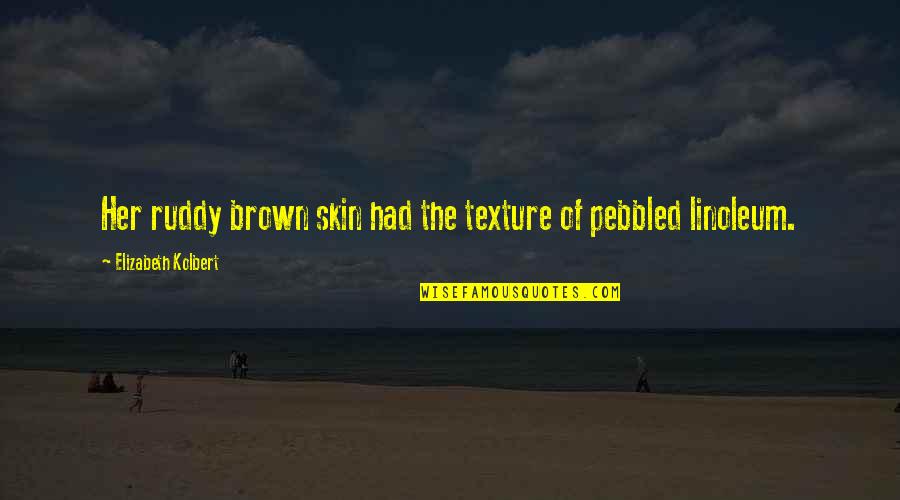 Lauren Eden Quotes By Elizabeth Kolbert: Her ruddy brown skin had the texture of