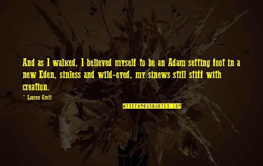 Lauren Eden Quotes By Lauren Groff: And as I walked, I believed myself to