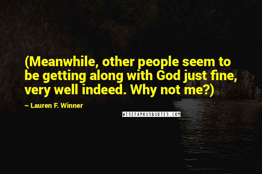 Lauren F. Winner quotes: (Meanwhile, other people seem to be getting along with God just fine, very well indeed. Why not me?)