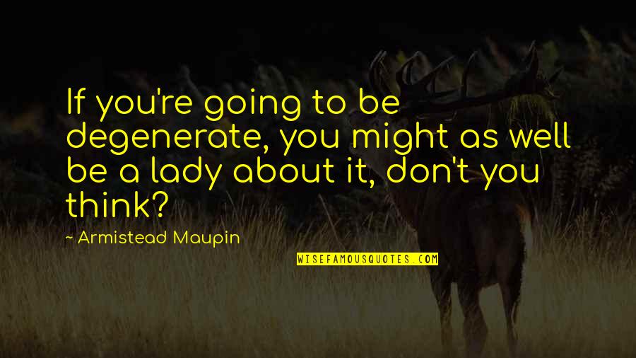 Lauren Faust Quotes By Armistead Maupin: If you're going to be degenerate, you might