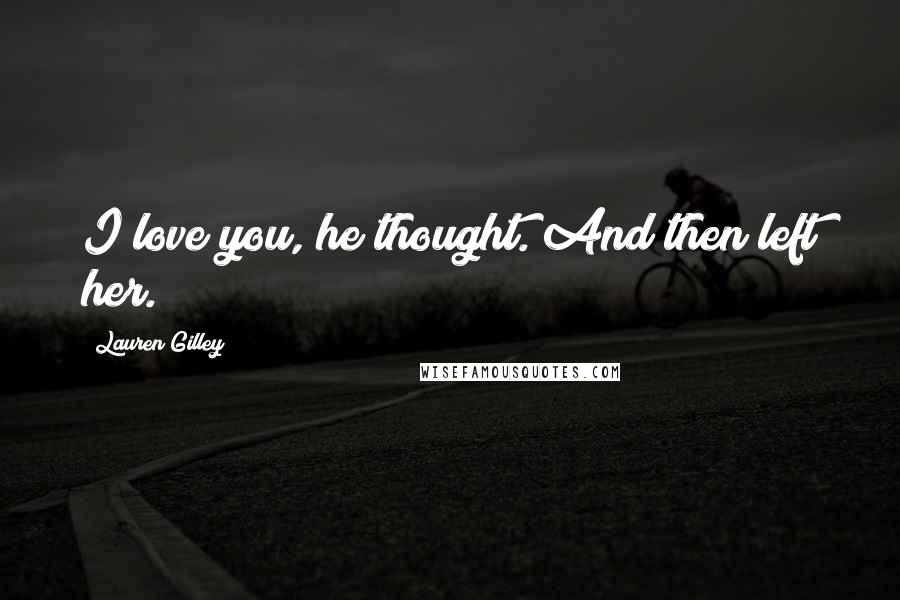 Lauren Gilley quotes: I love you, he thought. And then left her.