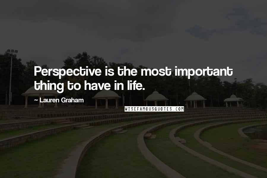 Lauren Graham quotes: Perspective is the most important thing to have in life.