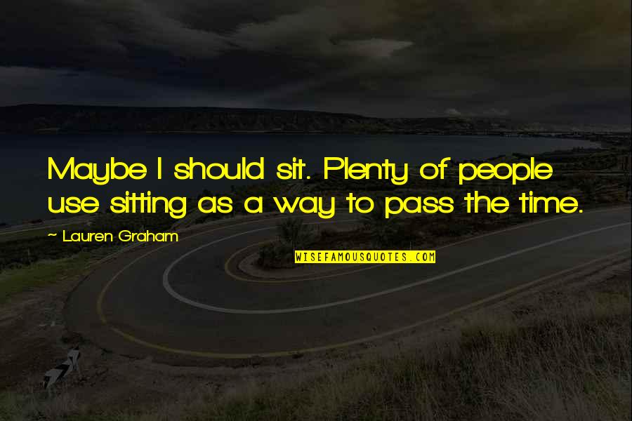 Lauren Graham Quotes By Lauren Graham: Maybe I should sit. Plenty of people use