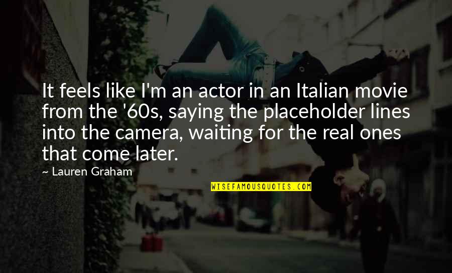 Lauren Graham Quotes By Lauren Graham: It feels like I'm an actor in an