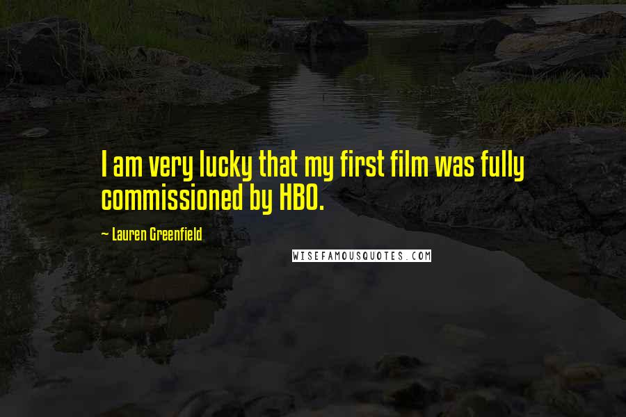 Lauren Greenfield quotes: I am very lucky that my first film was fully commissioned by HBO.