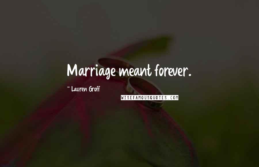 Lauren Groff quotes: Marriage meant forever.