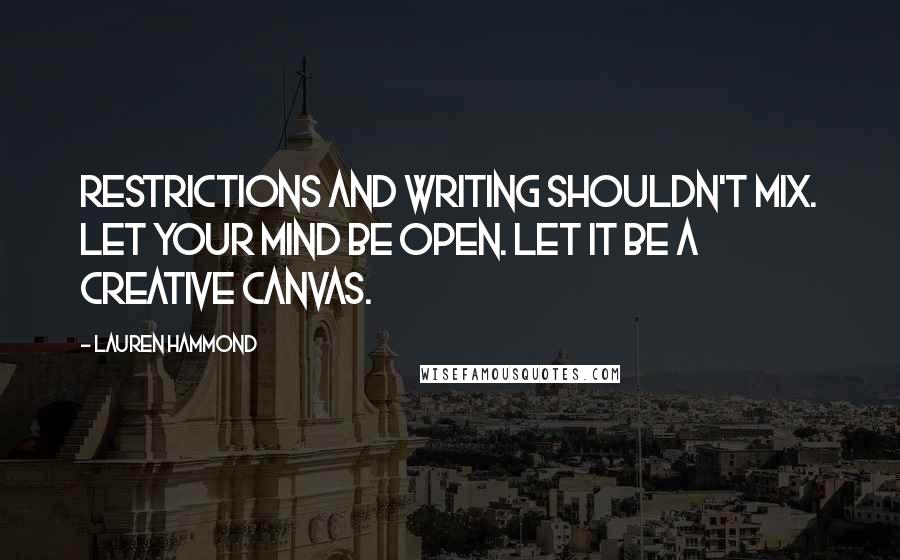 Lauren Hammond quotes: Restrictions and writing shouldn't mix. Let your mind be open. Let it be a creative canvas.