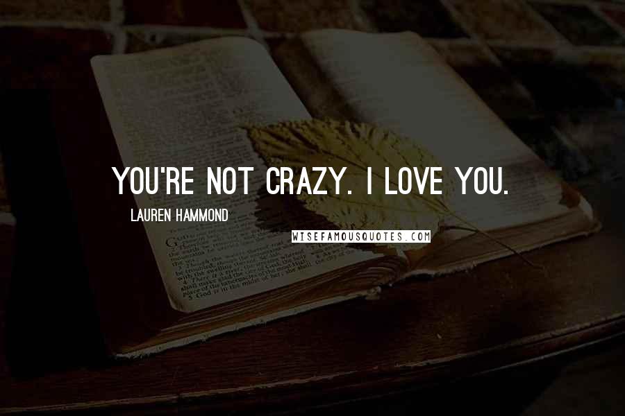 Lauren Hammond quotes: You're not crazy. I love you.