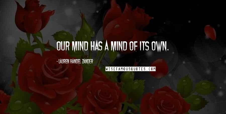 Lauren Handel Zander quotes: Our mind has a mind of its own.