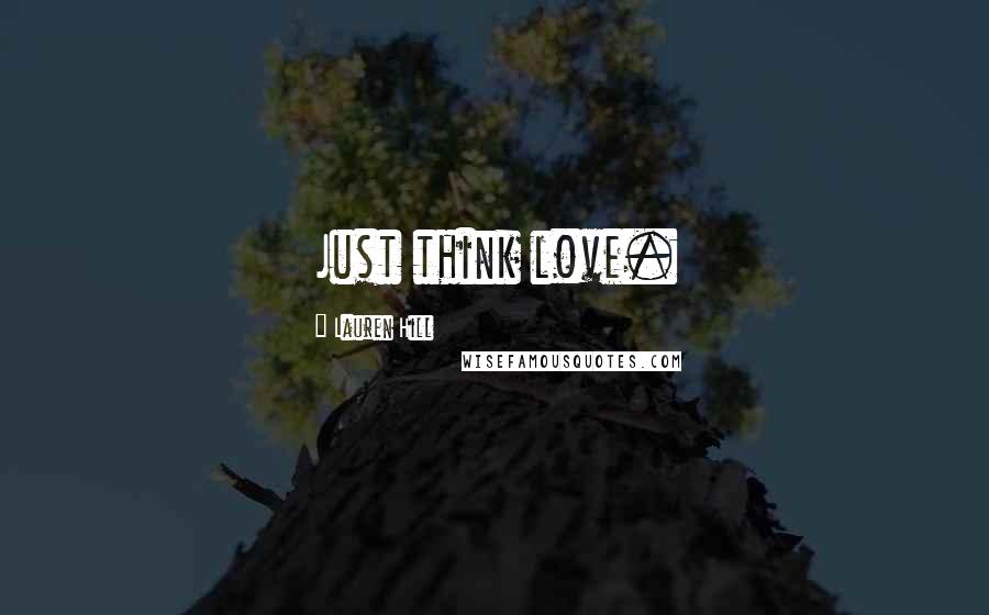 Lauren Hill quotes: Just think love.