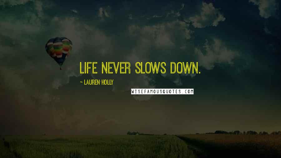 Lauren Holly quotes: Life NEVER slows down.