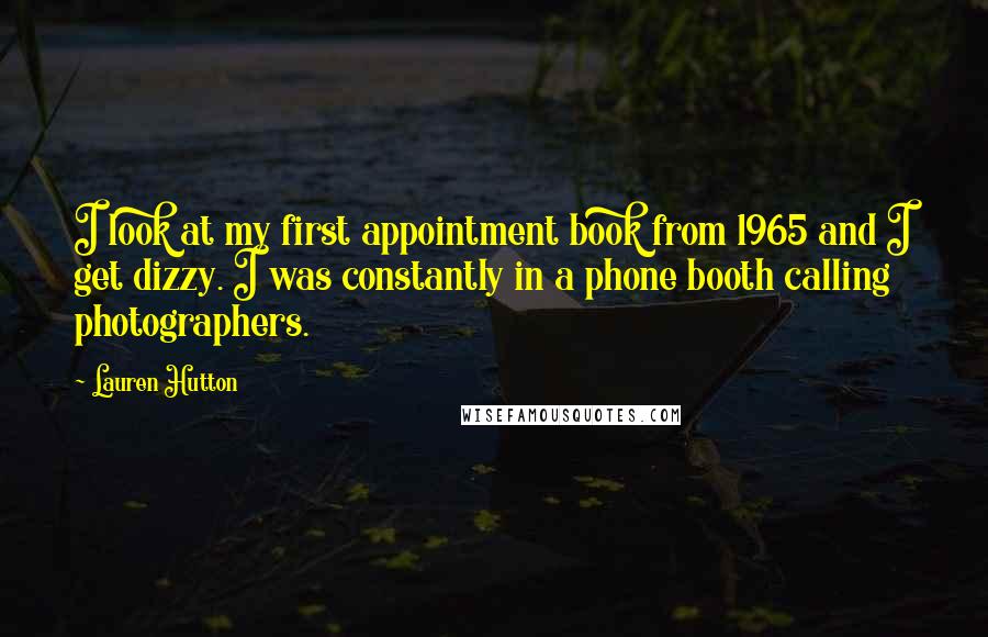 Lauren Hutton quotes: I look at my first appointment book from 1965 and I get dizzy. I was constantly in a phone booth calling photographers.