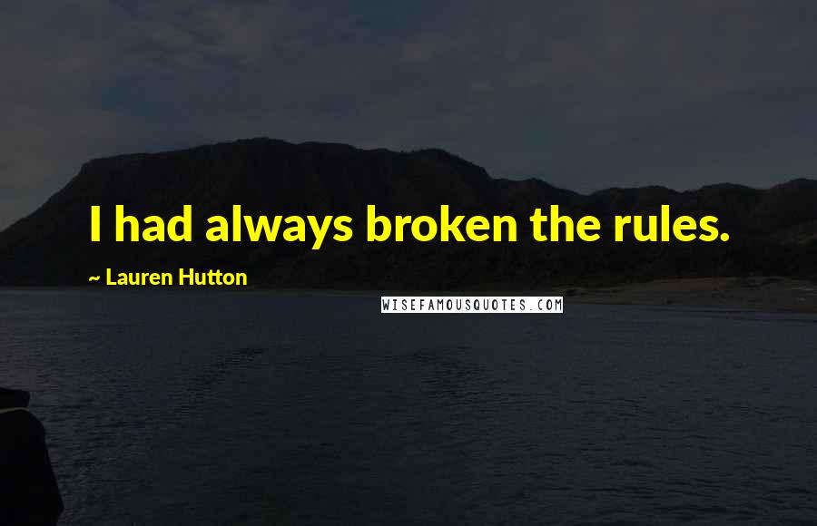 Lauren Hutton quotes: I had always broken the rules.