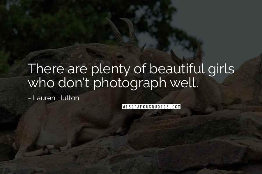 Lauren Hutton quotes: There are plenty of beautiful girls who don't photograph well.
