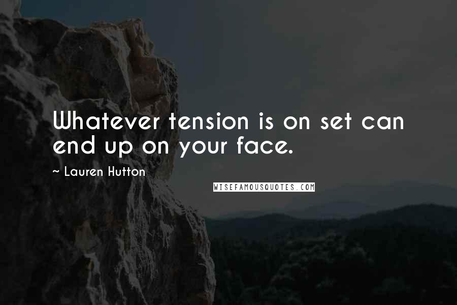Lauren Hutton quotes: Whatever tension is on set can end up on your face.