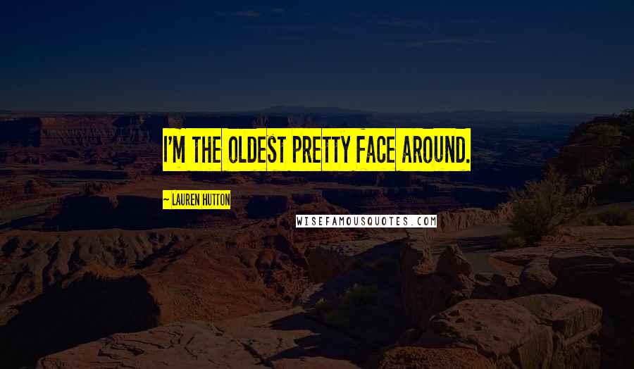 Lauren Hutton quotes: I'm the oldest pretty face around.