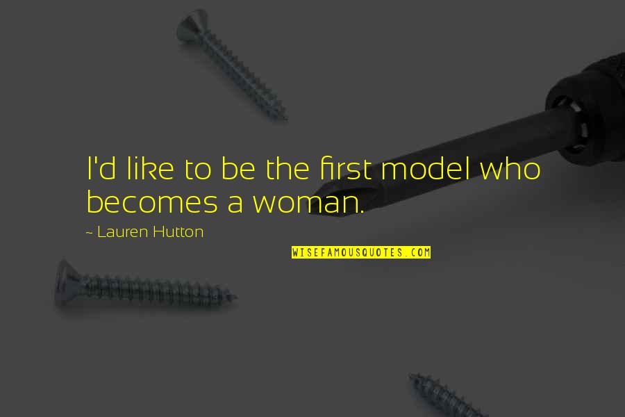 Lauren Hutton Quotes By Lauren Hutton: I'd like to be the first model who Lauren Hutton Quotes By Lauren Hutton: I'd like to be the first model who