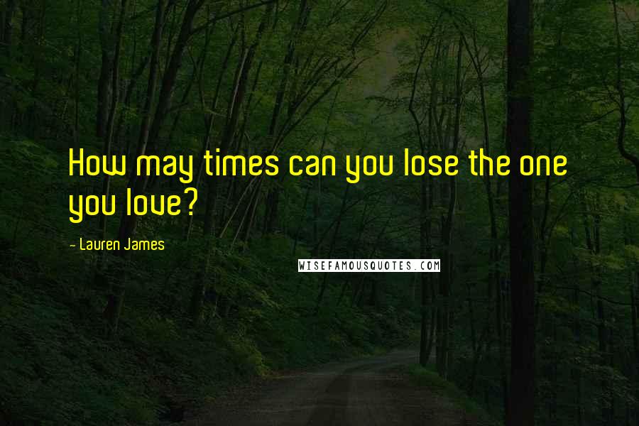 Lauren James quotes: How may times can you lose the one you love?