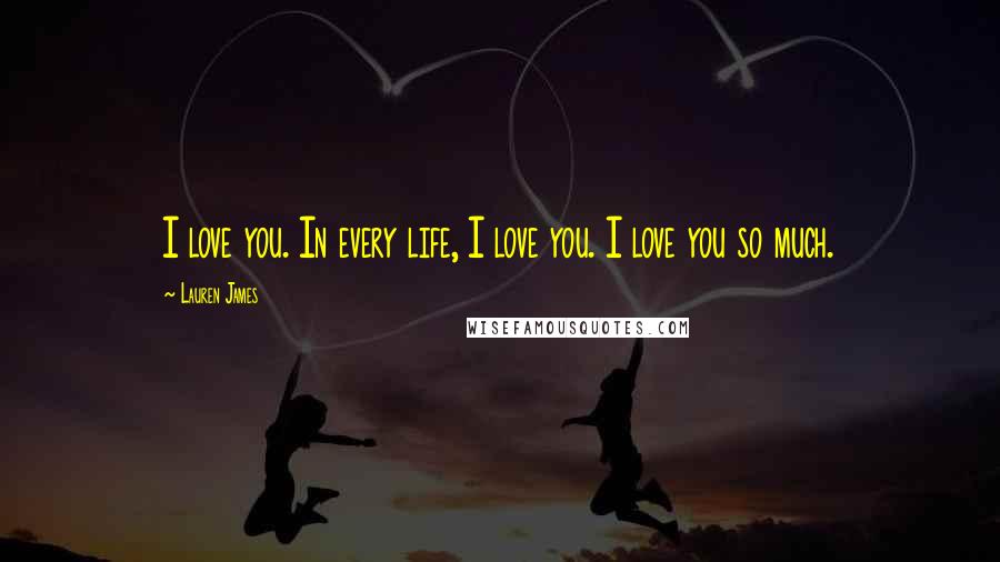 Lauren James quotes: I love you. In every life, I love you. I love you so much.